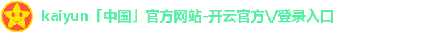 kaiyun「中国」官方网站-开云官方\/登录入口